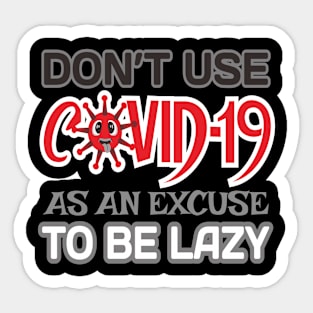 DON'T USE COVID-19 AS AN EXCUSE TO BE LAZY Sticker